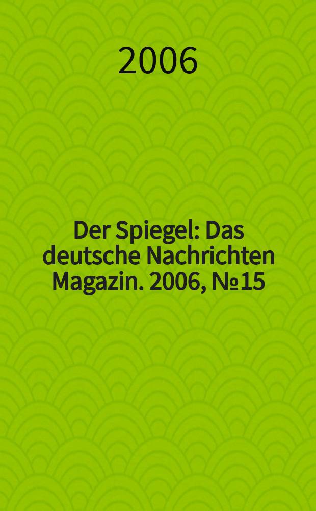 Der Spiegel : Das deutsche Nachrichten Magazin. 2006, № 15