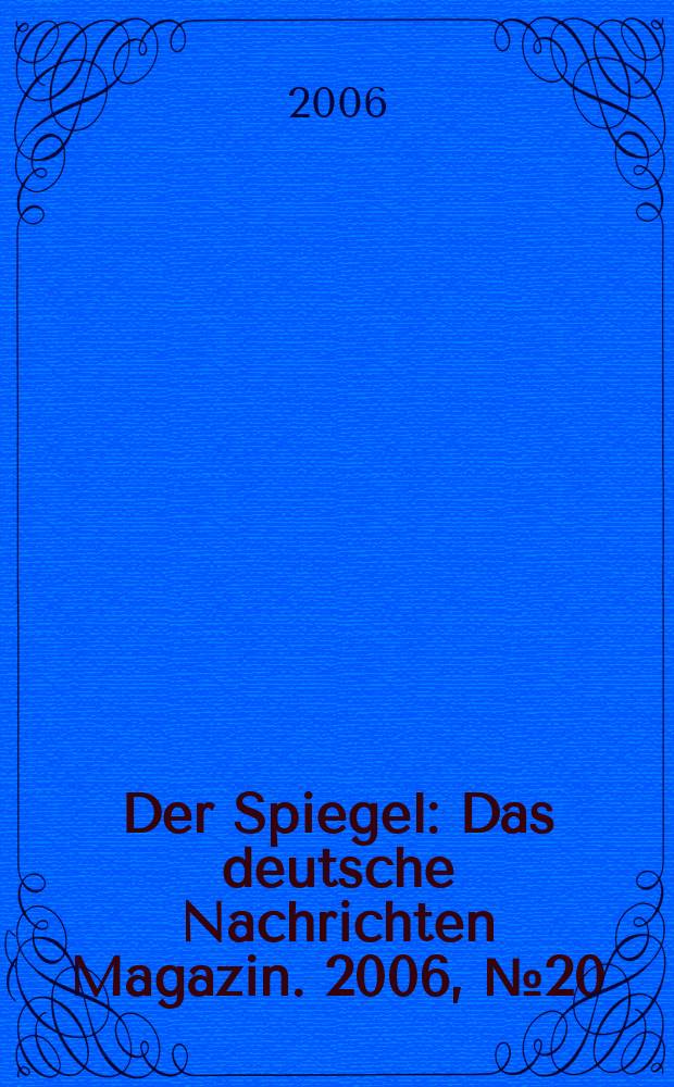 Der Spiegel : Das deutsche Nachrichten Magazin. 2006, № 20