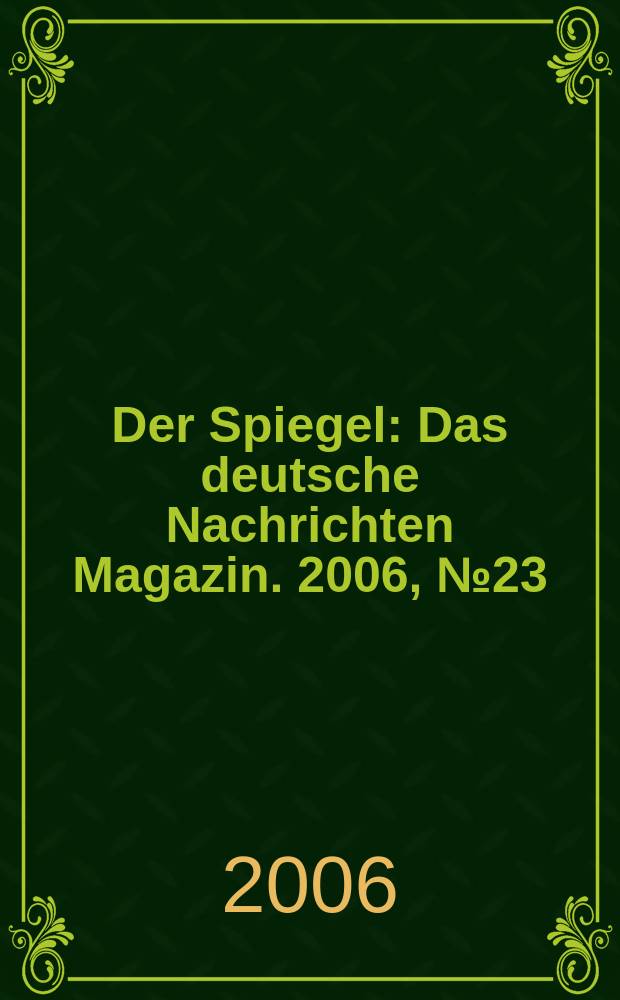 Der Spiegel : Das deutsche Nachrichten Magazin. 2006, № 23