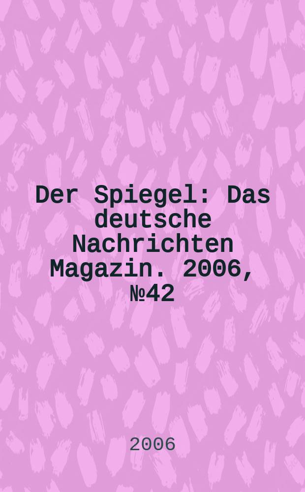 Der Spiegel : Das deutsche Nachrichten Magazin. 2006, № 42