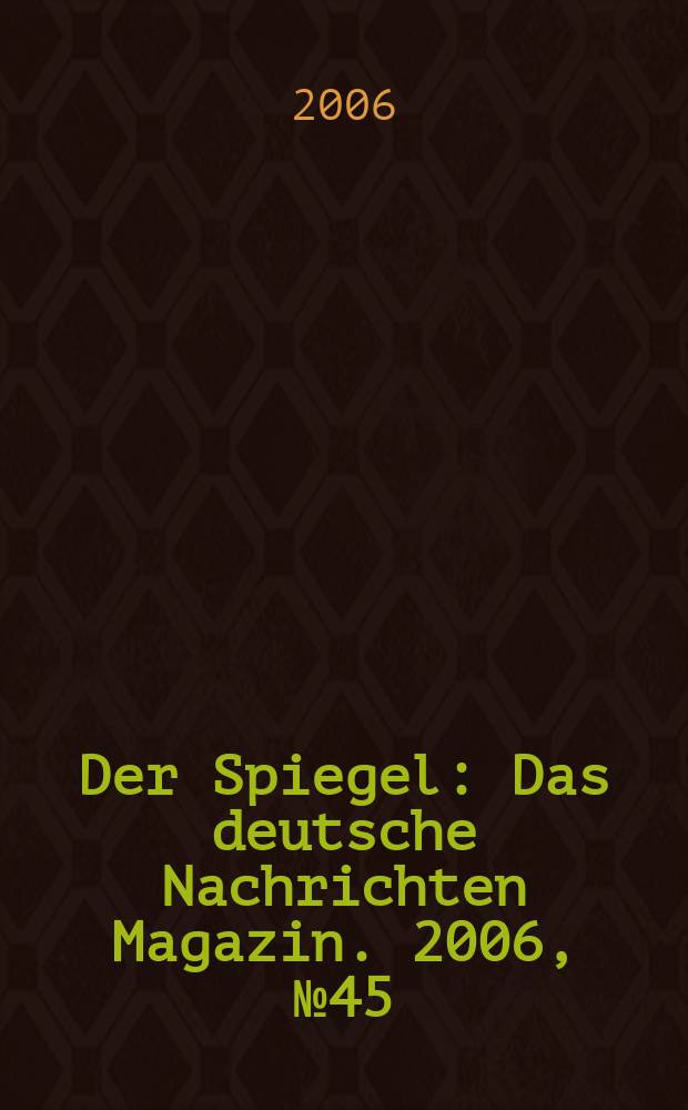 Der Spiegel : Das deutsche Nachrichten Magazin. 2006, № 45