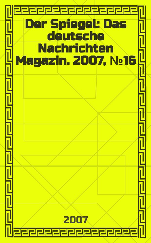 Der Spiegel : Das deutsche Nachrichten Magazin. 2007, № 16