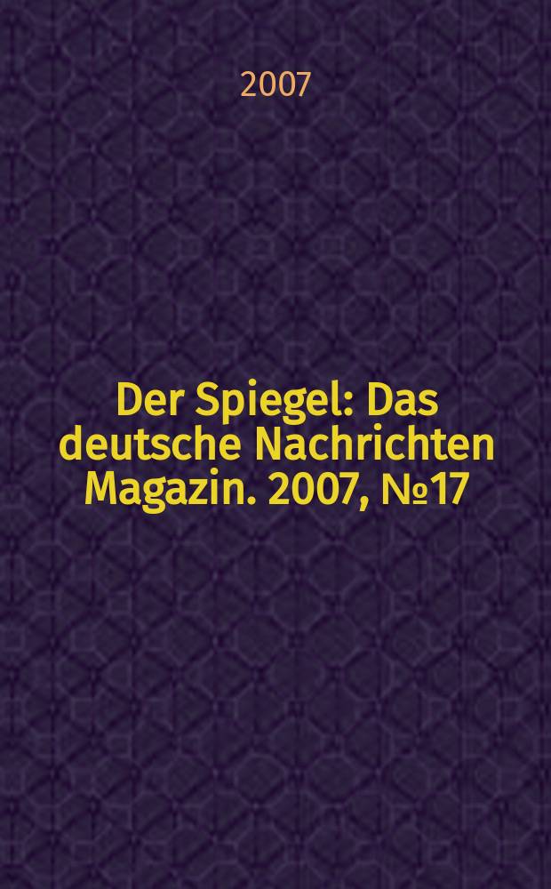 Der Spiegel : Das deutsche Nachrichten Magazin. 2007, № 17