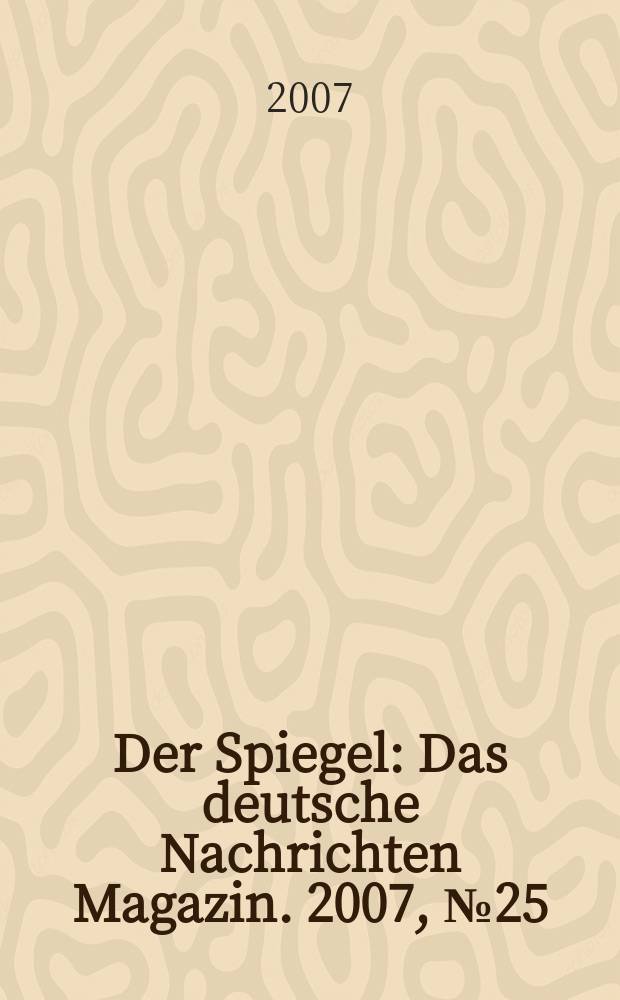 Der Spiegel : Das deutsche Nachrichten Magazin. 2007, № 25