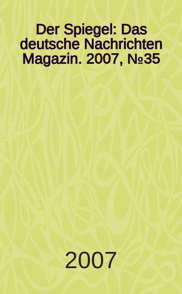 Der Spiegel : Das deutsche Nachrichten Magazin. 2007, № 35