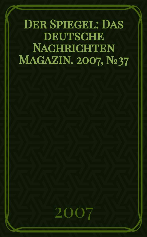 Der Spiegel : Das deutsche Nachrichten Magazin. 2007, № 37