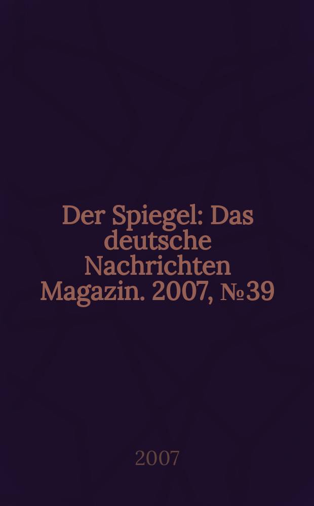Der Spiegel : Das deutsche Nachrichten Magazin. 2007, № 39