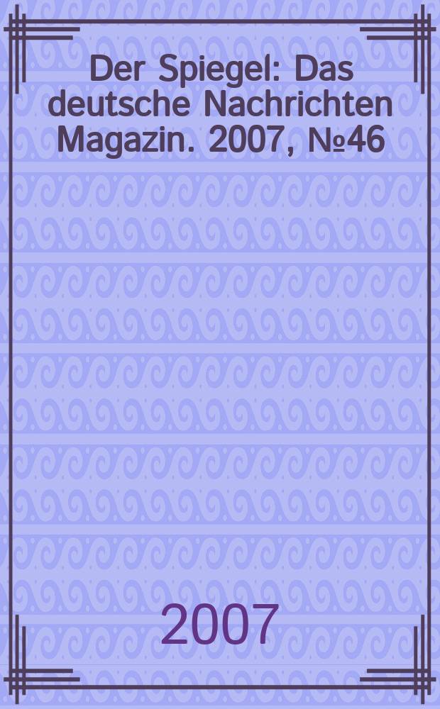 Der Spiegel : Das deutsche Nachrichten Magazin. 2007, № 46
