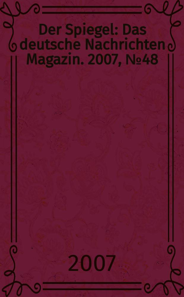 Der Spiegel : Das deutsche Nachrichten Magazin. 2007, № 48