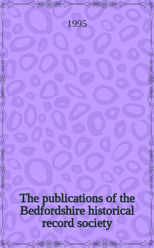 The publications of the Bedfordshire historical record society = Публикации Исторического Общества Бердфордшира