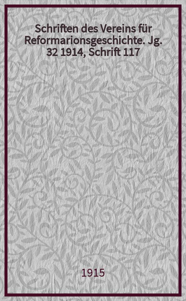 Schriften des Vereins f&uuml;r Reformarionsgeschichte. Jg. 32 1914, Schrift 117/18 : Zur Gegenreformation in Schlesien Troppau, J&auml;gerndorf, Leobsch&uuml;&szlig;