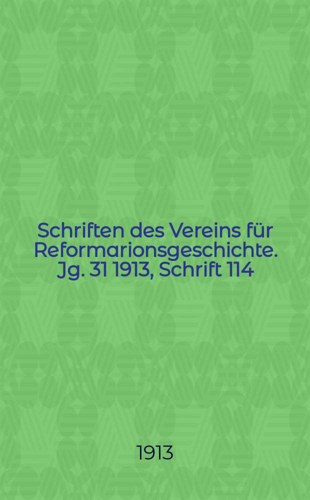 Schriften des Vereins für Reformarionsgeschichte. Jg. 31 1913, Schrift 114 : Reformationsversuche in der Basler Bischofsstadt Pruntrut
