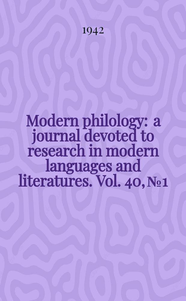 Modern philology : a journal devoted to research in modern languages and literatures. Vol. 40, № 1