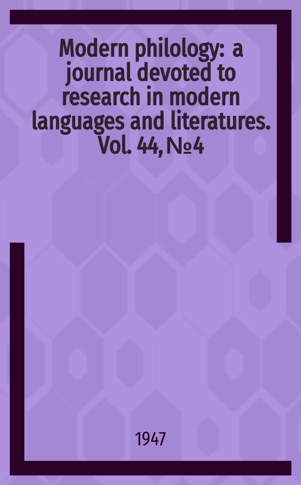 Modern philology : a journal devoted to research in modern languages and literatures. Vol. 44, № 4