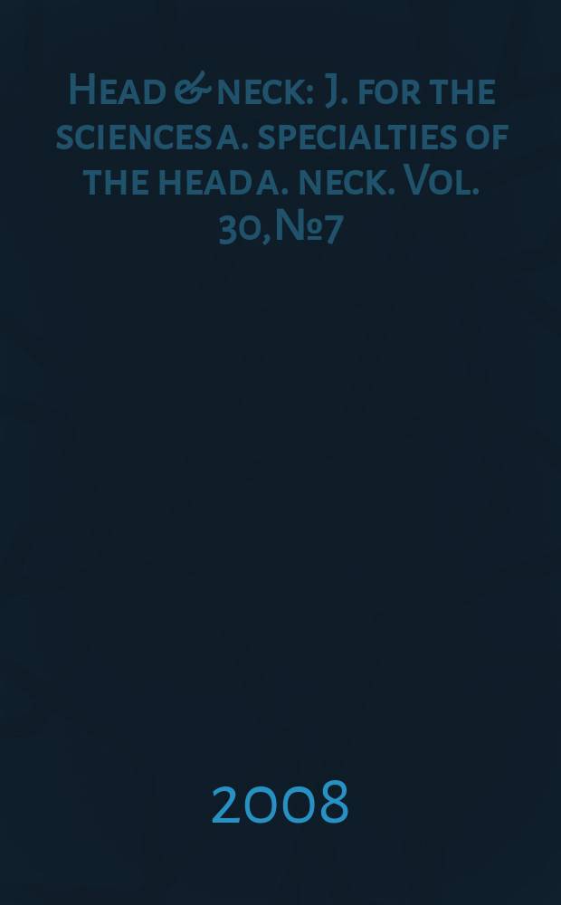 Head & neck : J. for the sciences a. specialties of the head a. neck. Vol. 30, № 7