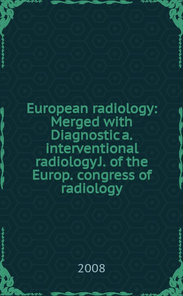 European radiology : Merged with Diagnostic a. interventional radiology J. of the Europ. congress of radiology (ECR) Offic. organ of the Europ. assoc. of radiology (EAR). Vol. 18, № 7