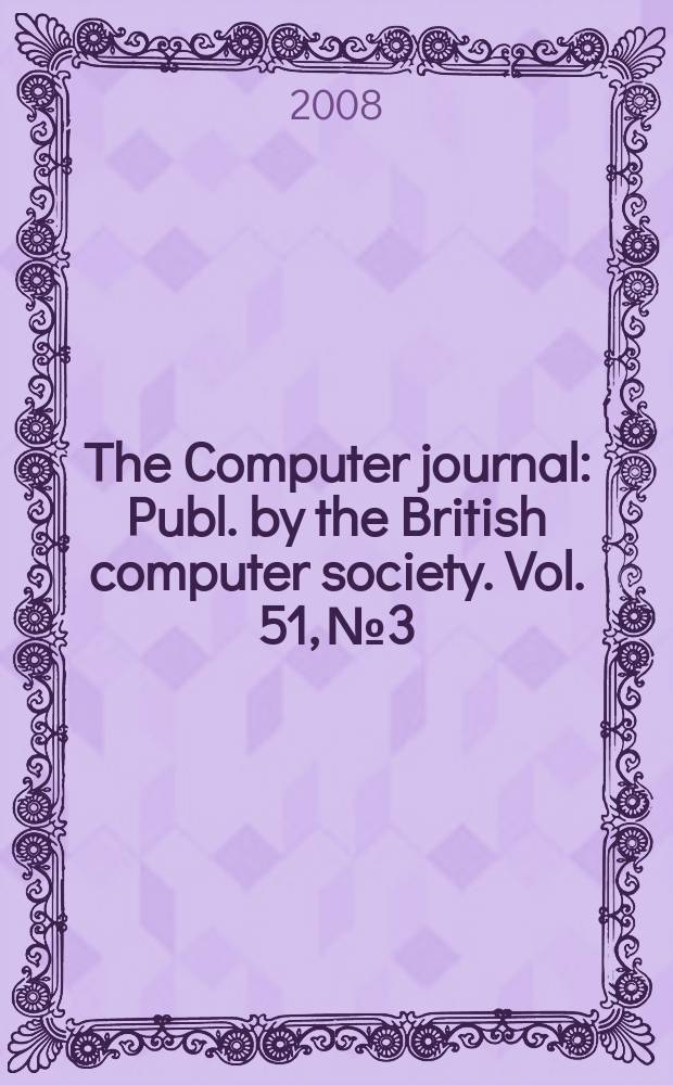The Computer journal : Publ. by the British computer society. Vol. 51, № 3
