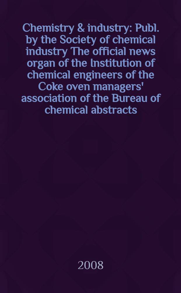 Chemistry & industry : Publ. by the Society of chemical industry The official news organ of the Institution of chemical engineers of the Coke oven managers' association of the Bureau of chemical abstracts. 2008, № 19