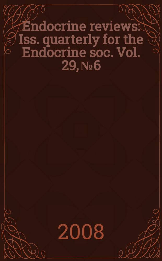 Endocrine reviews : Iss. quarterly for the Endocrine soc. Vol. 29, № 6