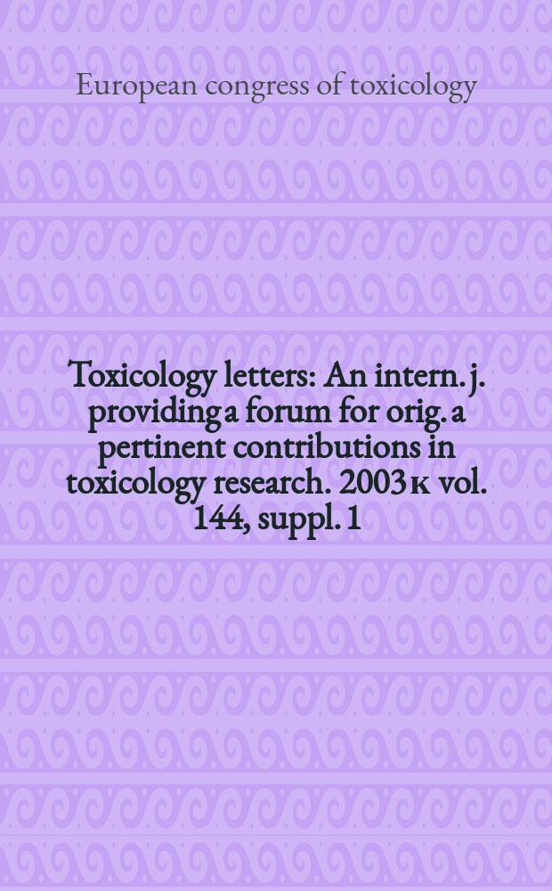 Toxicology letters : An intern. j. providing a forum for orig. a pertinent contributions in toxicology research. 2003 к vol. 144, suppl. 1 : Abstracts ...