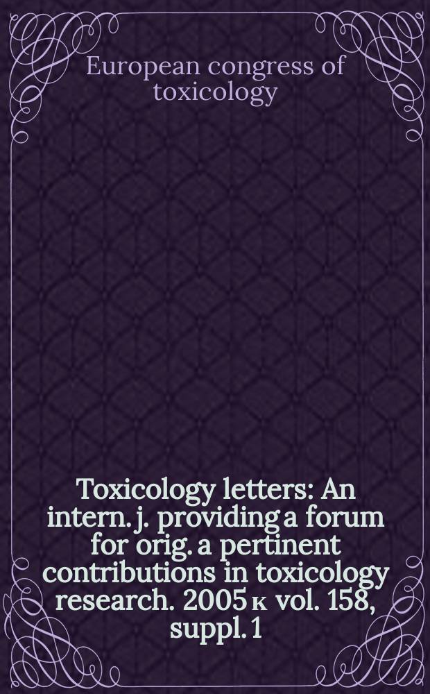 Toxicology letters : An intern. j. providing a forum for orig. a pertinent contributions in toxicology research. 2005 к vol. 158, suppl. 1 : Abstracts ...