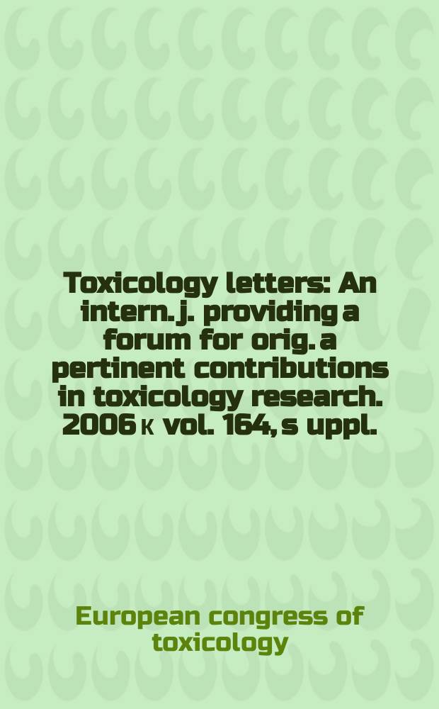 Toxicology letters : An intern. j. providing a forum for orig. a pertinent contributions in toxicology research. 2006 к vol. 164, s[uppl.] : Abstracts ...