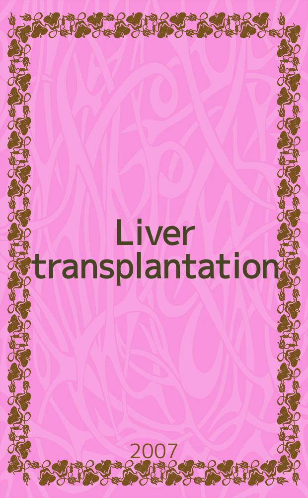 Liver transplantation : Offic. j. of the Amer. assoc. for the study of liver diseases a. the Intern. liver transplantation soc. Vol. 13, № 5