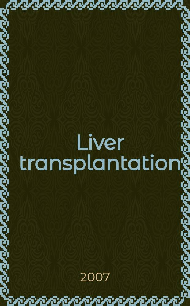 Liver transplantation : Offic. j. of the Amer. assoc. for the study of liver diseases a. the Intern. liver transplantation soc. Vol. 13, № 12