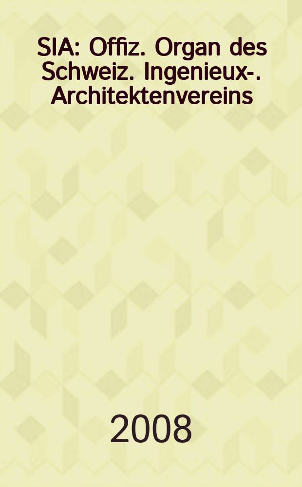 SIA : Offiz. Organ [des] Schweiz. Ingenieux -u. Architektenvereins (SIA), Ges. ehemaliger Studierender der ETH Zürich (GEP), Schweiz Vereinig. beratender Ingenieure (USIC). 2008, № 42/43