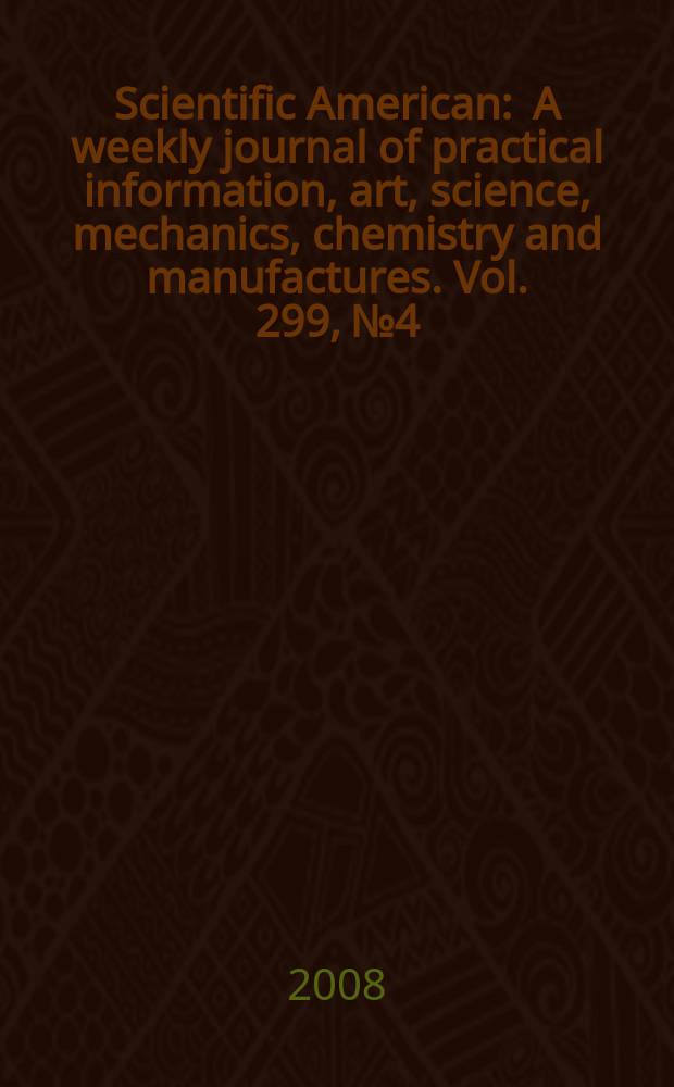 Scientific American : A weekly journal of practical information, art, science, mechanics, chemistry and manufactures. Vol. 299, № 4