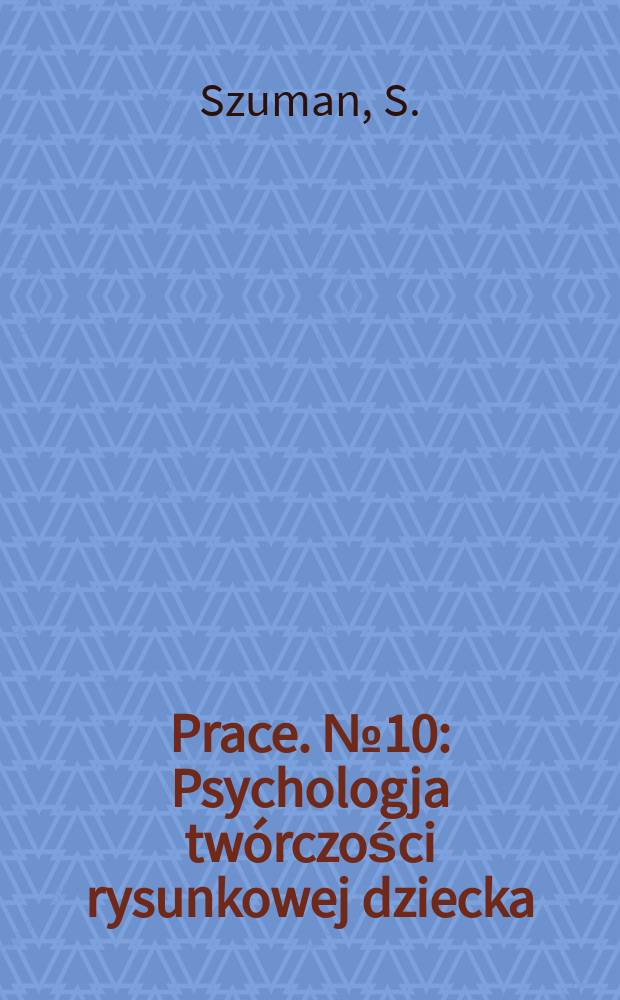 [Prace]. №10 : Psychologja twórczości rysunkowej dziecka
