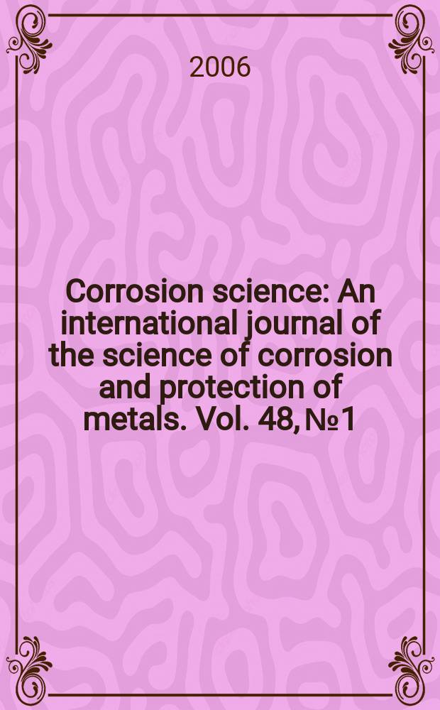 Corrosion science : An international journal of the science of corrosion and protection of metals. Vol. 48, № 1