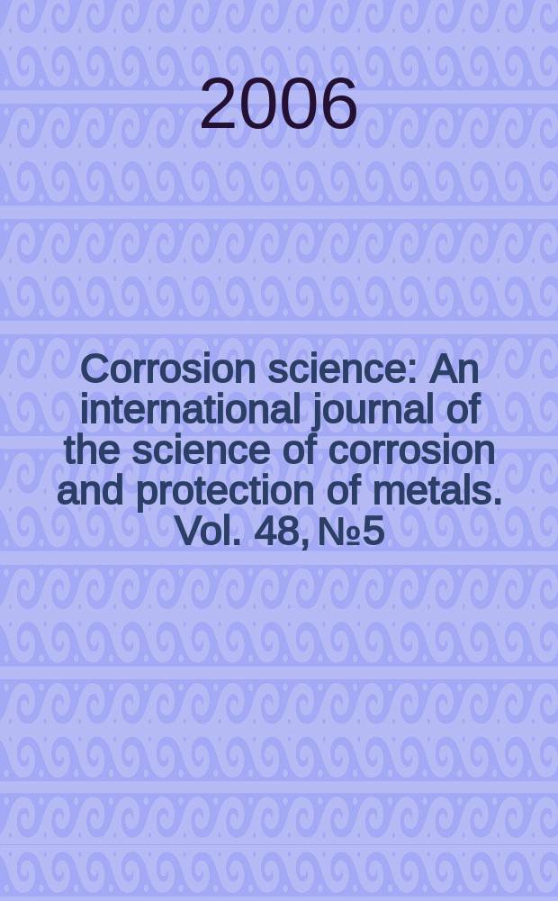 Corrosion science : An international journal of the science of corrosion and protection of metals. Vol. 48, № 5