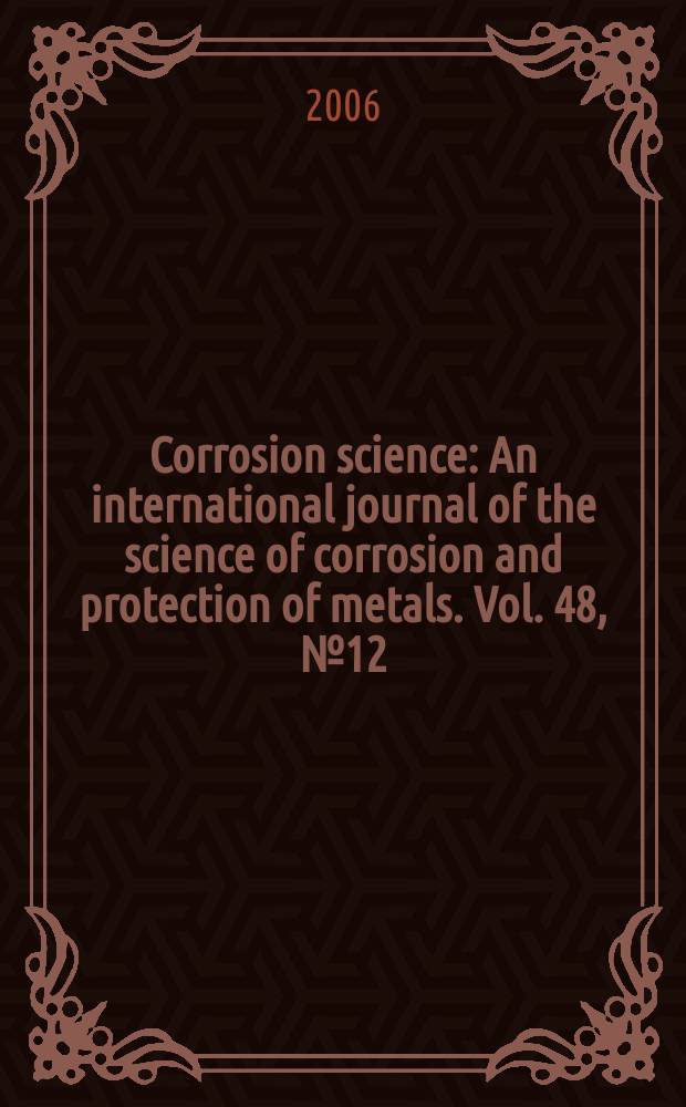 Corrosion science : An international journal of the science of corrosion and protection of metals. Vol. 48, № 12