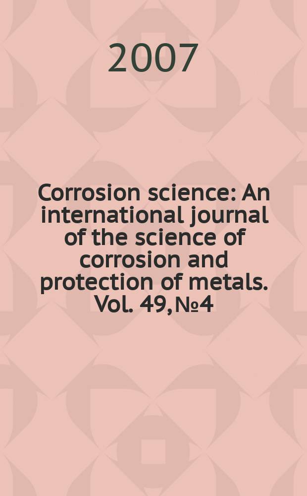 Corrosion science : An international journal of the science of corrosion and protection of metals. Vol. 49, № 4