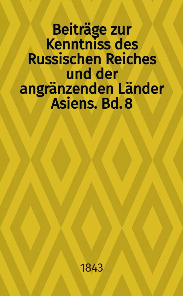 Beiträge zur Kenntniss des Russischen Reiches und der angränzenden Länder Asiens. Bd. 8