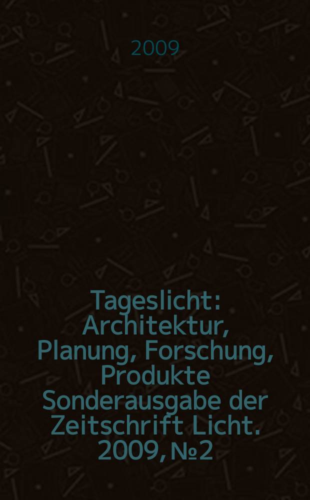 Tageslicht : Architektur, Planung, Forschung, Produkte Sonderausgabe der Zeitschrift Licht. 2009, № 2