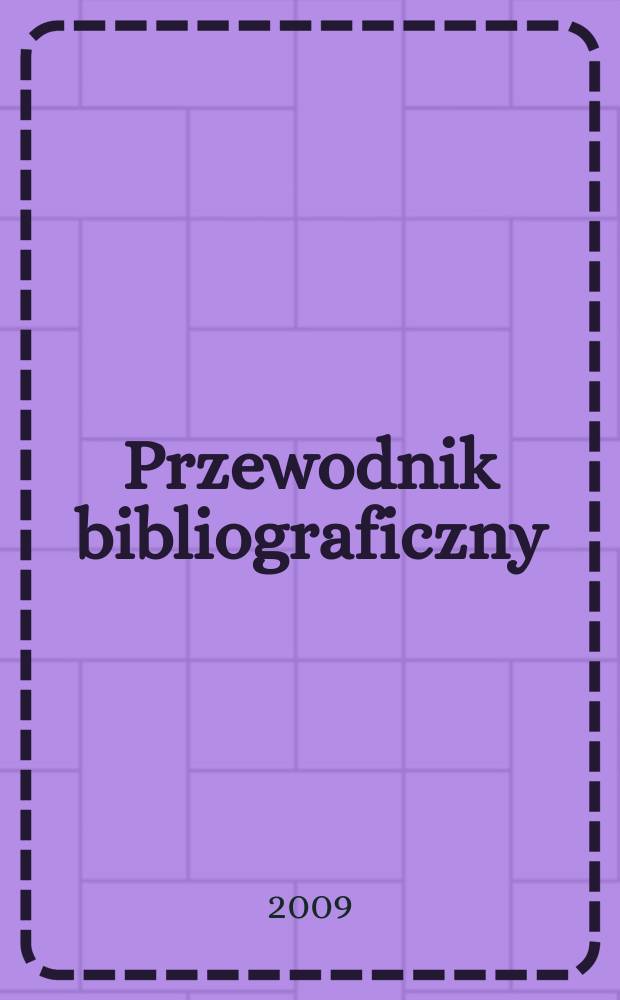 Przewodnik bibliograficzny : Urzędowy wykaz druków wyd. w Rzeczypospolitej Polskiej i poloniców zagranicznych, opracowany w Bibliotece narodowej. [Ser. 2], r. 65(77) 2009, № 27