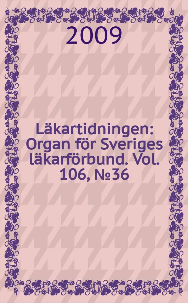 Läkartidningen : Organ för Sveriges läkarförbund. Vol. 106, № 36