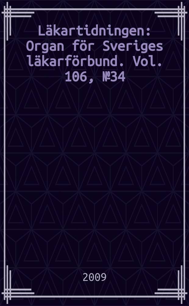 Läkartidningen : Organ för Sveriges läkarförbund. Vol. 106, № 34