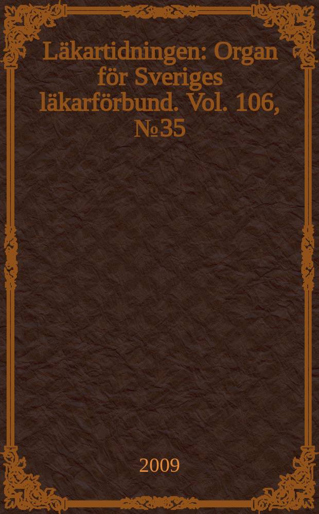 Läkartidningen : Organ för Sveriges läkarförbund. Vol. 106, № 35