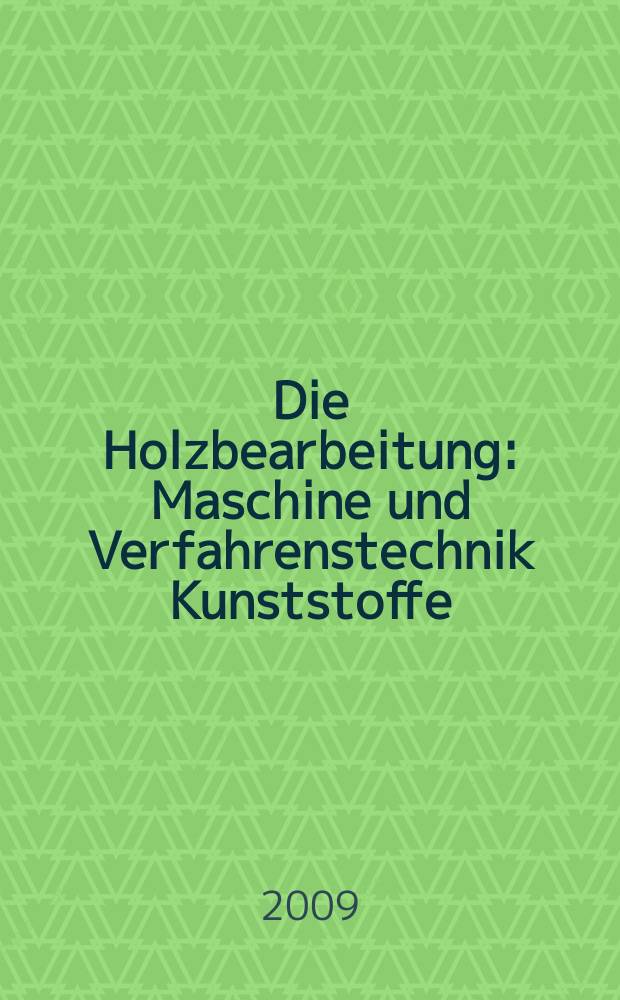 Die Holzbearbeitung : Maschine und Verfahrenstechnik Kunststoffe: Verarbeitung und Anwendung Kennziffer-Fachzeitschrift. Jg. 56 2009, № 7/8