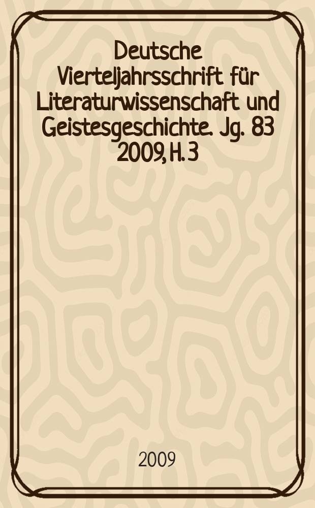 Deutsche Vierteljahrsschrift für Literaturwissenschaft und Geistesgeschichte. Jg. 83 2009, H. 3