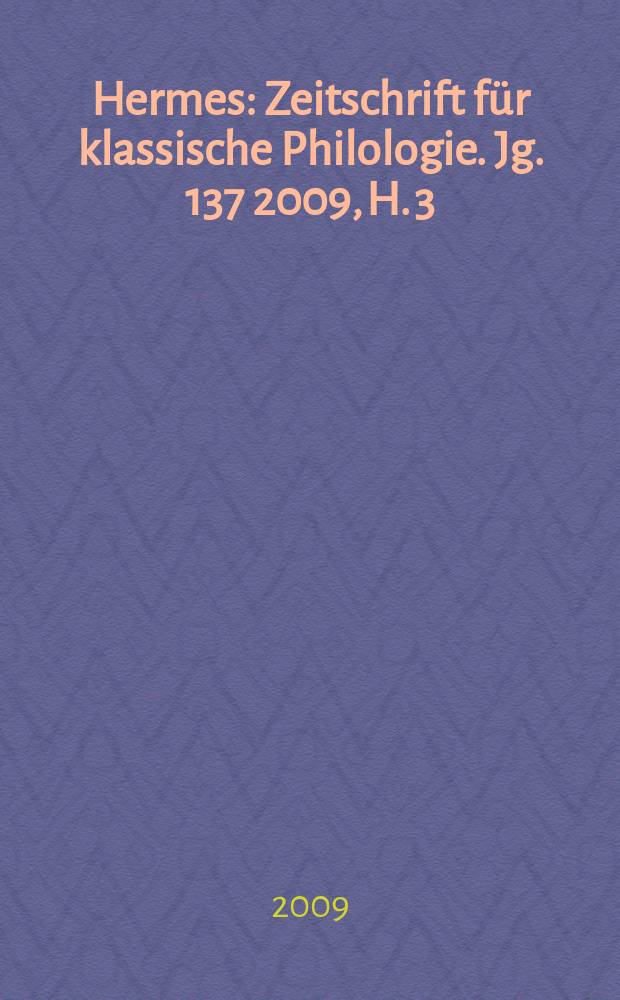 Hermes : Zeitschrift für klassische Philologie. Jg. 137 2009, H. 3