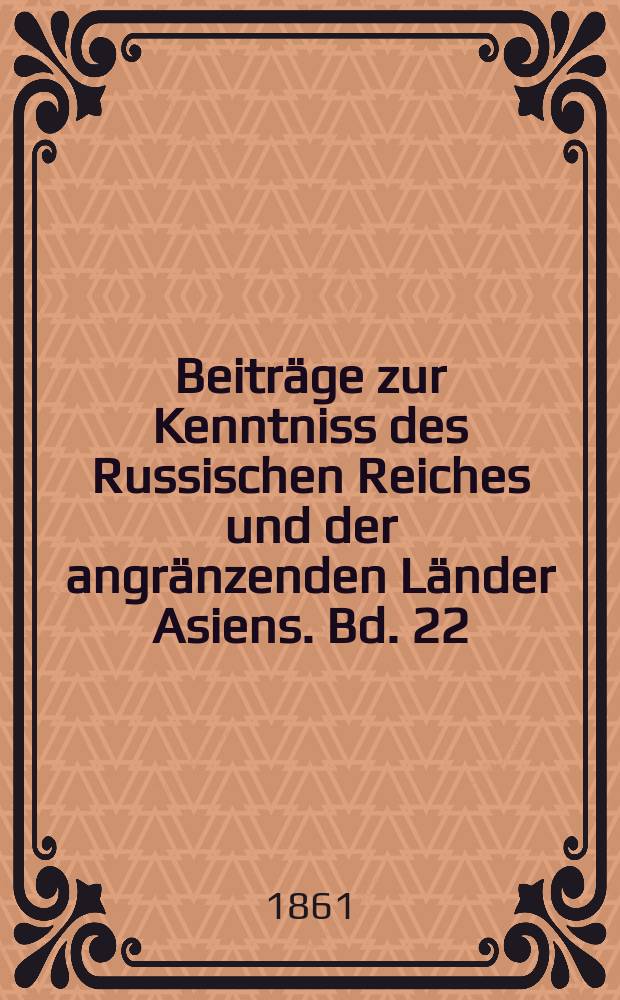 Beitr&auml;ge zur Kenntniss des Russischen Reiches und der angr&auml;nzenden L&auml;nder Asiens. Bd. 22 : Charakter der Erzf&uuml;hrung und Zustand des Bergbaus im Ural