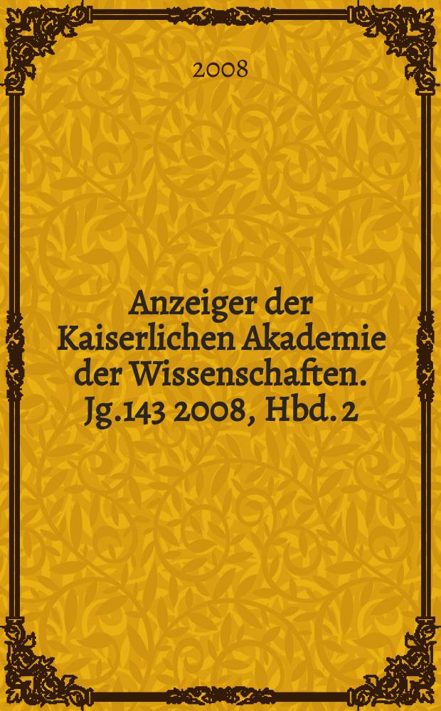 Anzeiger der Kaiserlichen Akademie der Wissenschaften. Jg.143 2008, Hbd. 2
