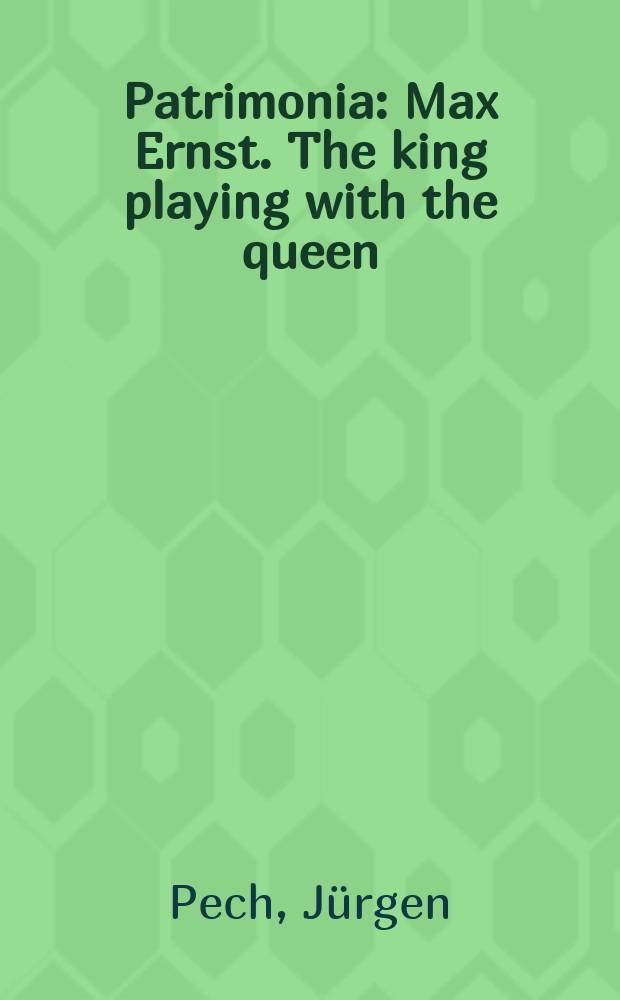 Patrimonia : Max Ernst. The king playing with the queen = Макс Эрнст