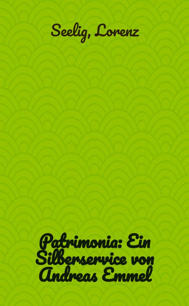 Patrimonia : Ein Silberservice von Andreas Emmel = Серебряный сервиз Андреаса Эммела