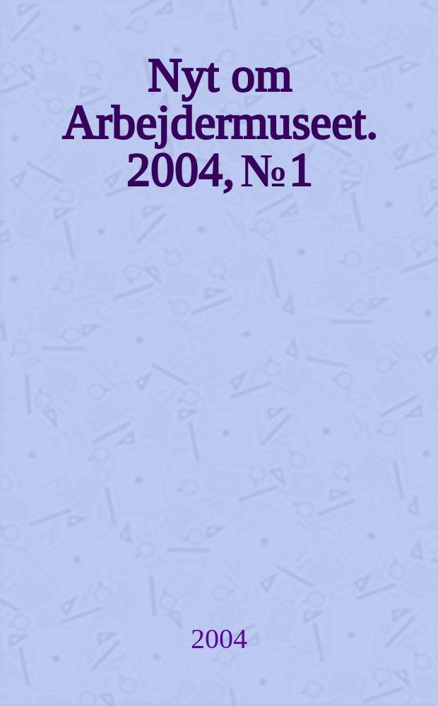 Nyt om Arbejdermuseet. 2004, № 1