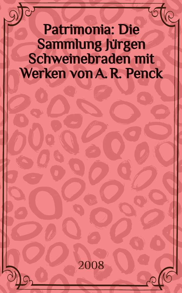 Patrimonia : Die Sammlung Jürgen Schweinebraden mit Werken von A. R. Penck = Коллекция Юргена Швайнебрадена работ А.Р. Пенка